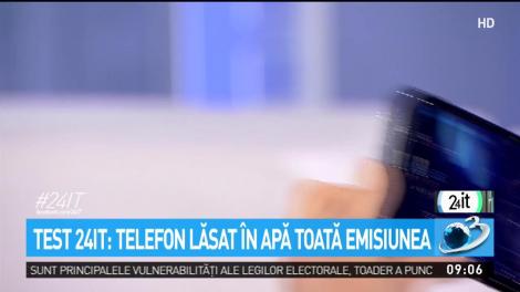Test 24IT: Telefon lăsat &icirc;n apă toată emisiunea