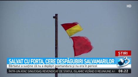 Salvat cu forţa, cere despăgubiri salvamarilor