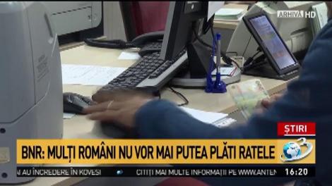 BNR: Mulţi rom&acirc;ni nu vor mai putea plăti ratele