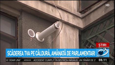Scăderea TVA pe căldură, am&acirc;nată de parlamentari