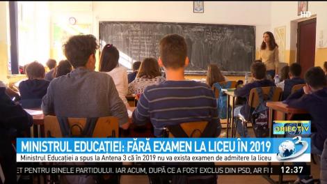 Ministrul Educaţiei: Fără examen la liceu &icirc;n 2019
