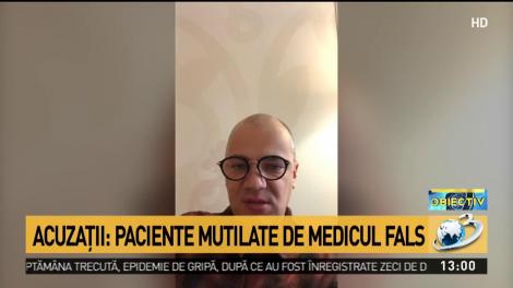 Acuzaţii: Paciente mutilate de medicul fals