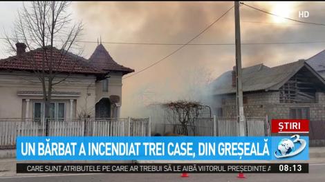Un bărbat a incendiat trei case, din greşeală