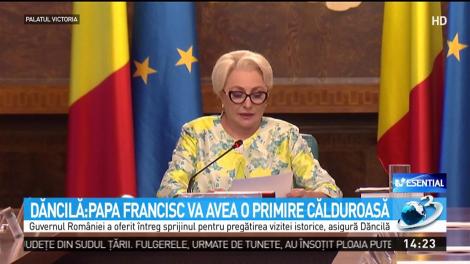 Dăncilă: Papa Francisc va avea o primire călduroasă