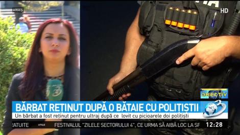 Bărbat reţinut după o bătaie cu poliţiştii
