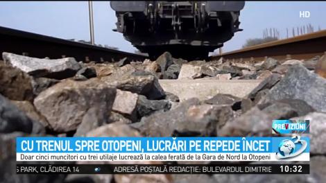 Cu trenul spre Otopeni, lucrări pe repede &icirc;ncet