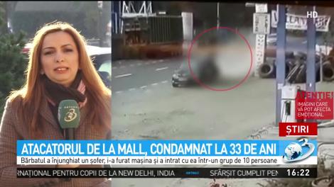 Atacatorul de la mall, condamnat la 33 de ani de &icirc;nchisoare