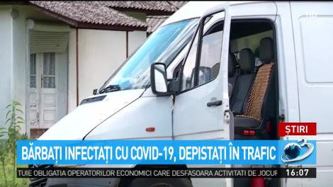 Bărbaţi infectaţi cu Covid-19, depistaţi în trafic