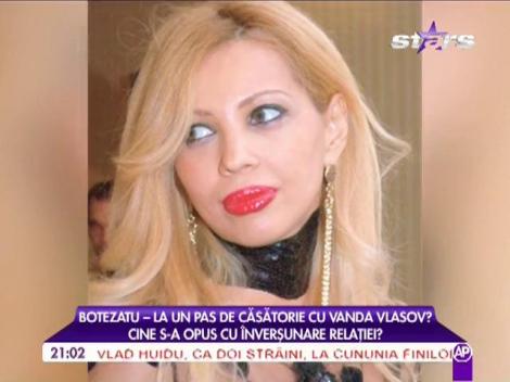 Botezatu, la un pas de casatorie cu Vanda Vlasov