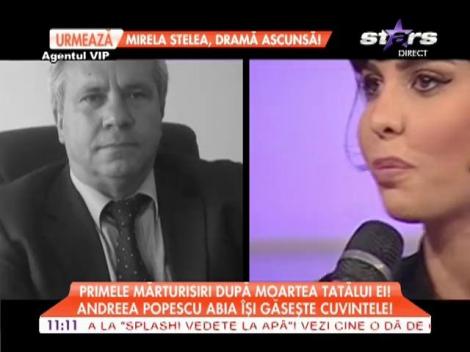 Primele mărturisiri ale Andreei Popescu după moartea tătălui ei!