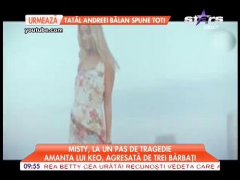 Misty, amanta lui Keo, agresată de trei bărbaţi