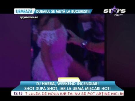 DJ Harra, shot după shot, iar la urmă mişcări hot!