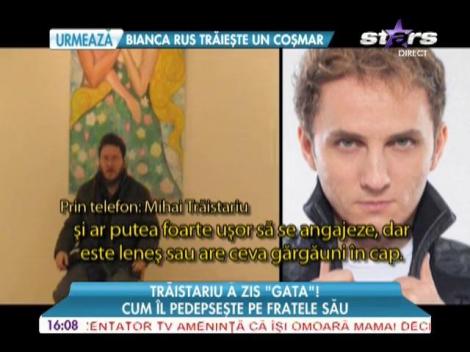 Mihai Trăistariu îşi pedepseşte fratele!