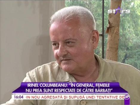 Irinel Columbeanu: 'În general, femeile nu prea sunt respectate de către bărbaţi"