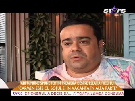 Adi Minune: "Carmen și soțul ei sunt în vacanță în altă parte"