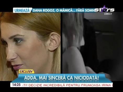 Adda, mai sinceră ca niciodată! Detalii picante din viaţa artistei!