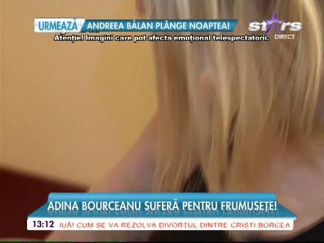 Adina Bourceanu suferă pentru frumuseţe!