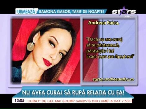 Andreea Raicu l-a părăsit pe cel care nu avea curaj să rupă relaţia cu ea!