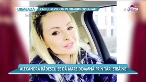 Alexandra Bădescu se dă mare doamnă prin ţări străine