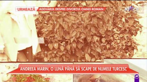 Andreea Marin, o lună până să scape de numele turcesc