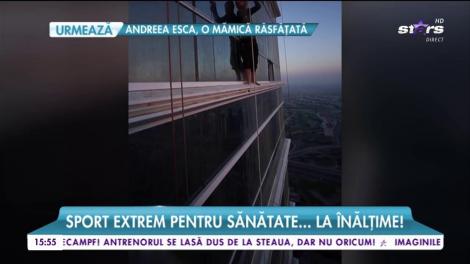 Sport extrem pentru sănătate... la înălțime!