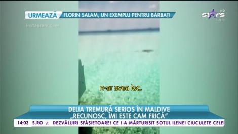 Delia tremură serios &icirc;n Maldive! "Recunosc, &icirc;mi este cam frică! "