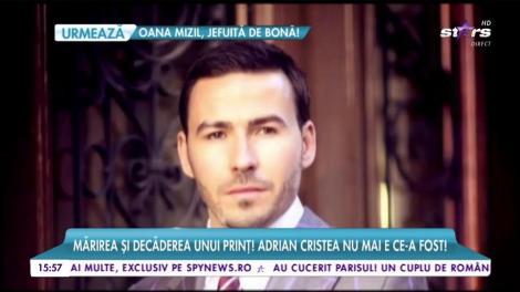 Mărirea și decăderea unui prinț! Adrian Cristea nu mai e ce a fost!