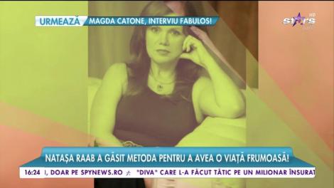Nataşa Raab a găsit metoda pentru a avea o viaţă frumoasă!
