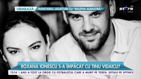Roxana Ionescu s-a împăcat cu Tinu Vidaicu?