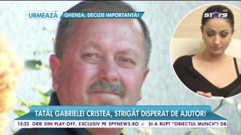 Tatăl Gabrielei Cristea, strigăt disperat după ajutor! Bărbatul imploră &icirc;ndurare din partea fiicei!