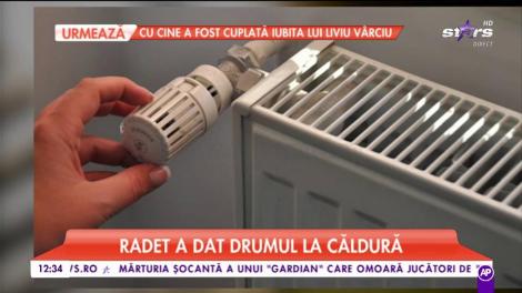 RADET a dat drumul la căldură!