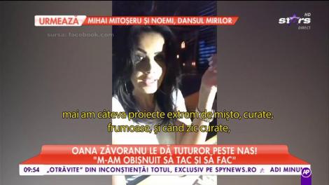 Oana Zăvoranu le dă tuturor peste nas: "Eu m-am obişnuit să tac şi să fac, pe muteşte aşa"