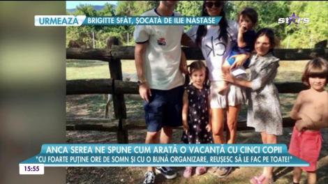 Anca Serea ne spune cum arată o vacanță cu cinci copii: ”Ultima călătorie a fost cu peripeții”