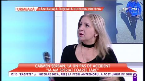 Carmen Șerban la un pas de accident: "M-am speriat foarte tare"