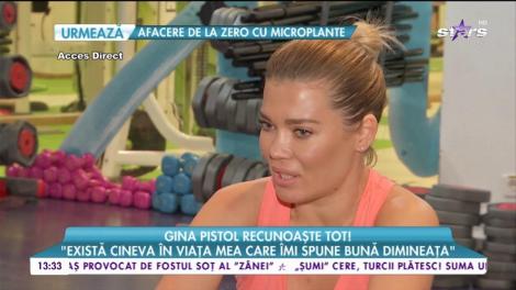 Gina Pistol recunoaște tot! „Există cineva în viața asta cer îmi spune bună dimineața”