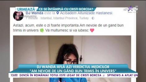 Dj Wanda află astăzi verdictul medicilor: „Am nevoie de un gând bun trimis în univers”