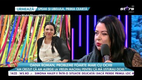 Oana Roman, probleme foarte mari cu ochii: „Mai mult mă deranjează și mă doare”