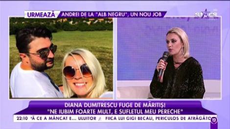 Diana Dumitrescu fuge de măritiș: ”Ne iubim foarte mult, e sufletul meu pereche”
