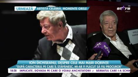 Ion Dichiseanu, despre cele mai mari dorințe: ”După caracterul pe care îl stăpânesc, mi-ar fi plăcut să fiu procuror”