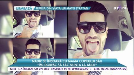 Nadir se însoară cu mama copilului său: ”Îmi doresc să fac nunta la anul”