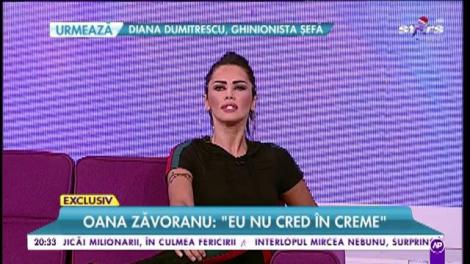 Oana Zăvoranu: „Eu nu cred în creme, nu folosesc la nimic”