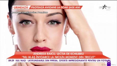 Andreea Raicu, lecția de echilibru: ”Sunt multe lucruri care mă fac fericită”