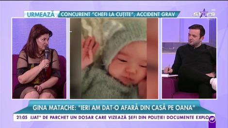 Gina Matache: „Ieri am dat-o afară din casă pe Oana”