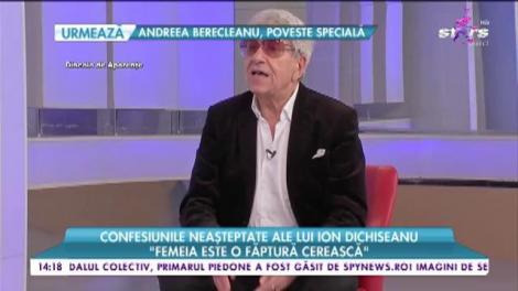 Ce înseamna o femeie perfecta. Confesiunile neașteptate ale lui Ion Dichiseanu