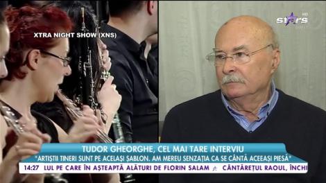 Tudor Gheorghe, cel mai tare interviu: ”Artiștii tineri sunt pe același șablon, am mereu senzația că se cântă aceeași piesă”
