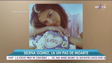 Selena Gomez, la un pas de moarte