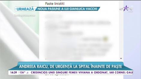 Andreea Raicu, de urgență la spital înainte de Paște: ”Este important să PREȚUIM fiecare clipă!
