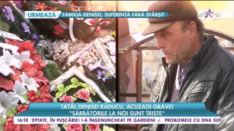 Declarații bombă! Tatăl Denisei Răducu face acuzații grave, la nouă luni de la moartea artistei: Cine a vrut să îi facă rău Denisei?