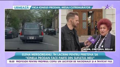 Elena Merişoreanu, în lacrimi pentru prietena sa: „Ionela Prodan mi-a spus că nu vrea să moară”