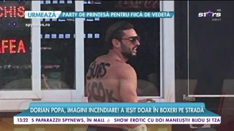 Dorian Popa, imagini incendiare. A ieșit doar în boxeri pe stradă